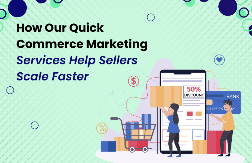 How Our Quick Commerce Marketing Services Help Sellers Scale Faster